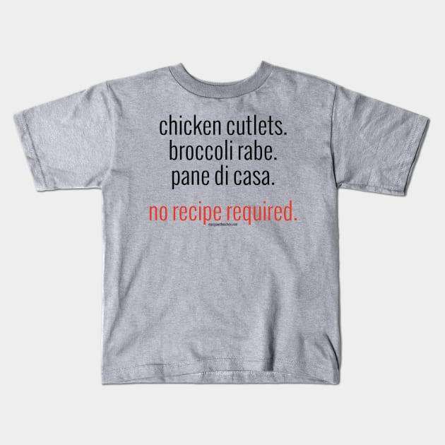 Chicken Cutlets. Broccoli Rabe. Pane di Casa. No Recipe Required. (black letters) Kids T-Shirt by Mangia With Michele